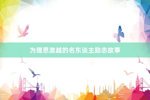 为理思激越的名东谈主励志故事